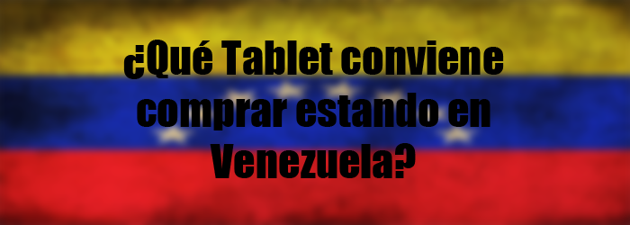¿Qué Tablet conviene comprar en Venezuela?